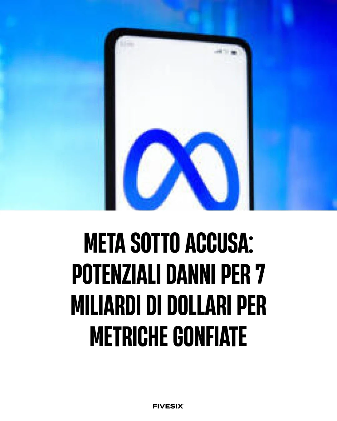 Immagine per 'Meta Sotto Accusa: Potenziali Danni per 7 Miliardi di Dollari per Metriche Gonfiate' - Fivesix Studio. Specializzati in Branding, Personal Brand, Marketing e Comunicazione.